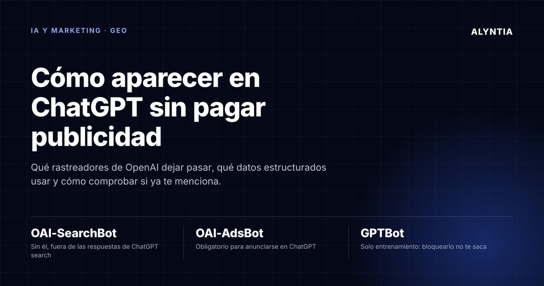 Cómo aparecer en ChatGPT sin pagar publicidad: los rastreadores de OpenAI que hay que dejar pasar, guía de Alyntia
