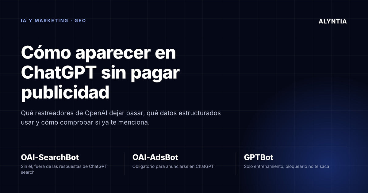 Cómo aparecer en ChatGPT sin pagar publicidad: los rastreadores de OpenAI que hay que dejar pasar, guía de Alyntia